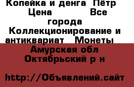 Копейка и денга. Пётр 1 › Цена ­ 1 500 - Все города Коллекционирование и антиквариат » Монеты   . Амурская обл.,Октябрьский р-н